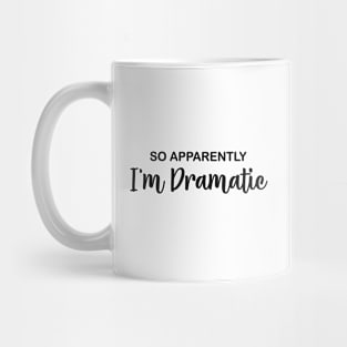 So Apparently I'm Dramatic Mug